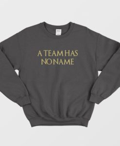 A Team Has No Name Sweatshirt