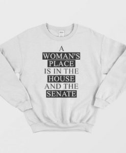A Woman’s Place Is In The House And The Senate Sweatshirt