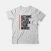 Actions Speak Louder Than Words Quotes Unisex T-shirt
