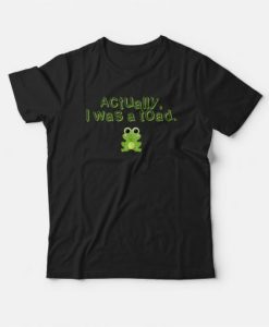 Actually I Was A Toad T-shirt
