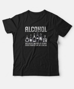 Alcohol Because No Good Stories Started With Salad Drinking T-shirt