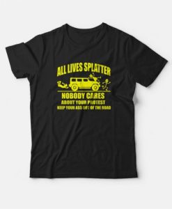 All Lives Splatter Nobody Cares About Your Protest T-Shirt