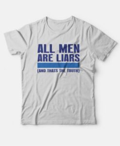 All Men Are Liars and Thats The Truth T-Shirt