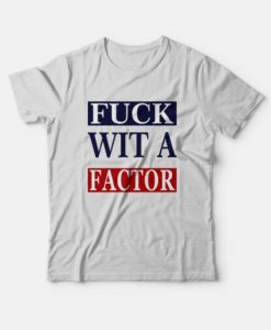 Fuck Wit A Factor T-Shirt