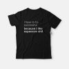 I Have To Be Successful Because I Like Expensive Shit T-Shirt