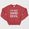 I’m Not Dare Devil Sweatshirt