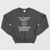 I’ve Tested Positive For Common Sense Sweatshirt