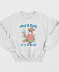 Patrick Star I May Be Stupid But I’m Not An Idiot Sweatshirt