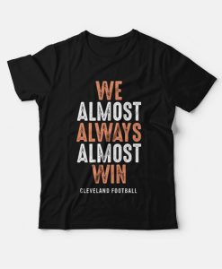 We Almost Always Almost Win Cleveland Football T-Shirt
