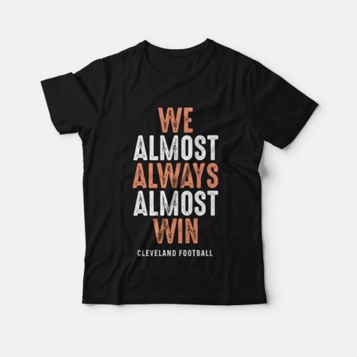 We Almost Always Almost Win Cleveland Football T-Shirt