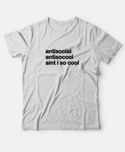 Antisocial Ain’t I So Cool T-Shirt