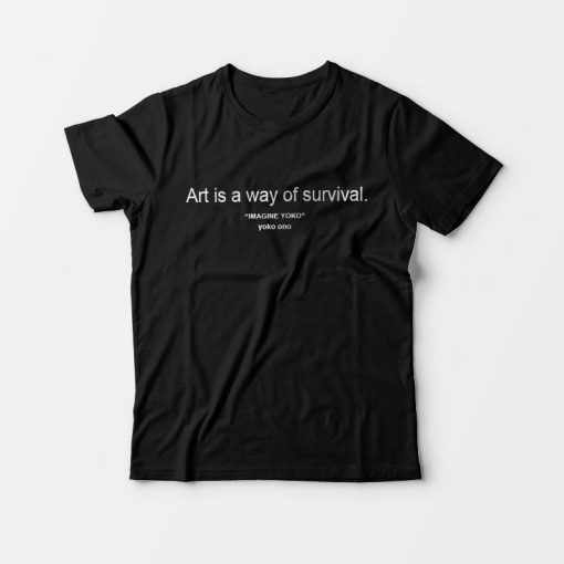 Art is A Way of Survival Imagine Yoko Ono Unisex T-Shirt