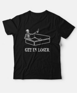 Get in Loser Funny Sarcastic Coffin Skeleton T-Shirt