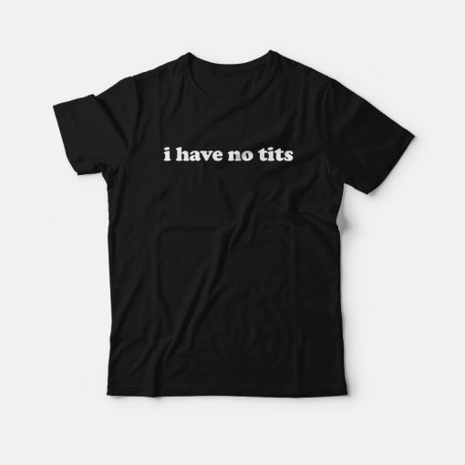 I Have No Tits T-shirt Classic