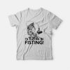 I’d Rather Be Fisting T-Shirt