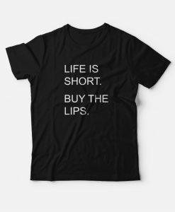 Life Is Short Buy The Lips T-Shirt