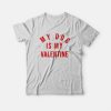 My Dog Is My Valentine T-Shirt