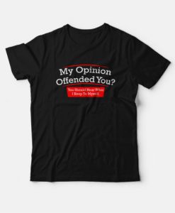 My Opinion Offended You Adult Humor Novelty Sarcasm Witty Mens Funny T-Shirt