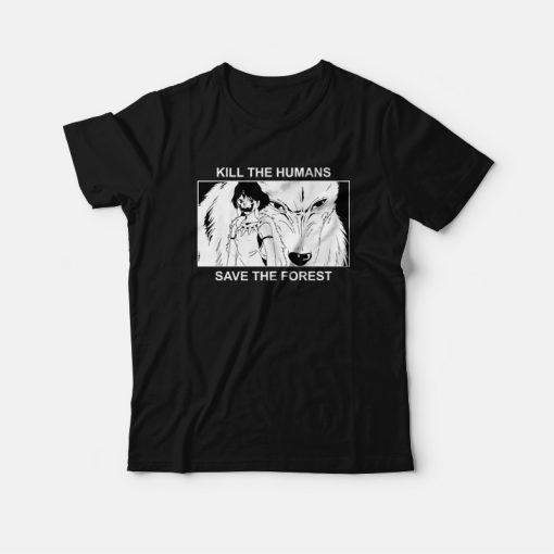 Princess Mononoke Kill The Humans Save The Forest T-Shirt