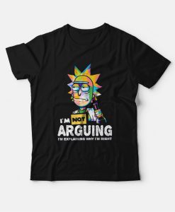 Rick and Morty I Am Not Arguing I’m Explaining Why I’m Right T-Shirt