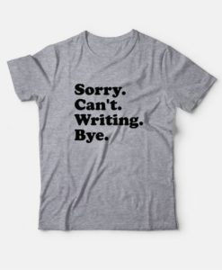 Sorry Can’t Writing Bye T-Shirt