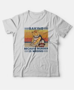 Cat Baking Because Murder Is Wrong T-Shirt