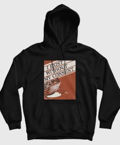 I Exist Without My Consent Hoodie