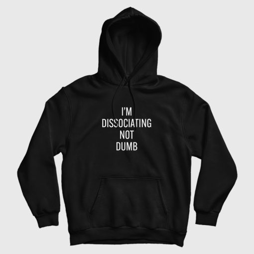 I’m Dissociating Not Dumb Hoodie