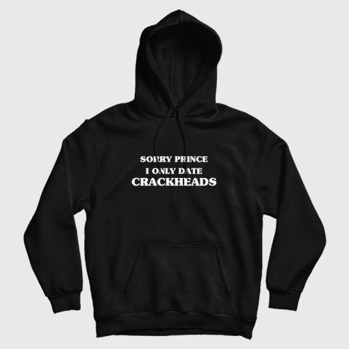 Sorry Prince I Only Date Crackheads Hoodie