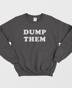 Dump Them Sweatshirt