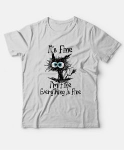 It’s Fine I’m Fine Everything Is Fine Funny Cat T-Shirt