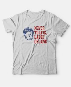 Never To Live Laugh Or Love T-Shirt