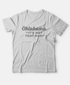 Oklahoma It’s Not That Bad T-Shirt