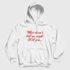 What Doesn’t Kill Me Might Kill You Hoodie