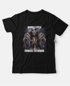 Born To Fish Forced to Work T-Shirt