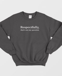 Camille Respectfully That’s Not My Question Sweatshirt