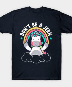 Don’t Be a Jerk Funny Unicorn Rainbow T-Shirt