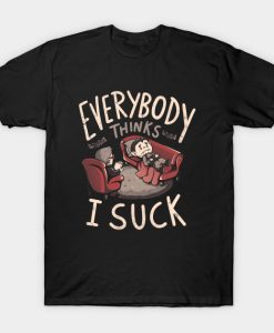 Everybody Thinks I Suck T-Shirt