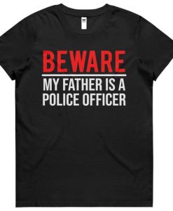 Beware My Father Is A Police Officer T-shirt