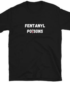 Fentanyl Poisons T-shirt