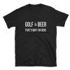 Golf and Beer Thats Why Im Here T-shirt