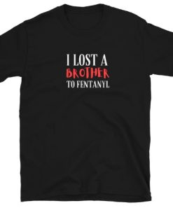 I Lost a Brother to Fentanyl T-shirt