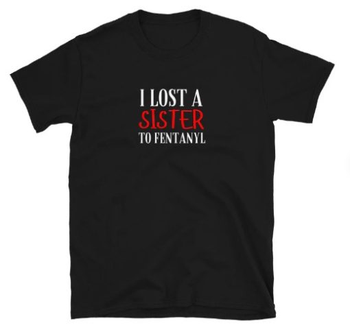 I Lost a Sister to Fentanyl T-shirt