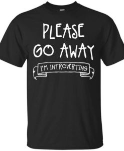 Please Go Away I m Introverting T-Shirt