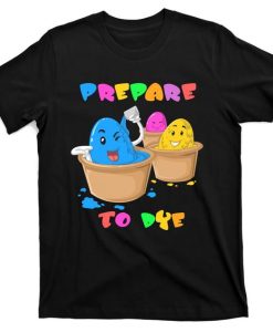 Prepare To Dye Easter Day T-Shirt