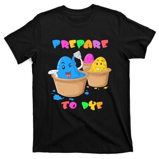 Prepare To Dye Easter Day T-Shirt