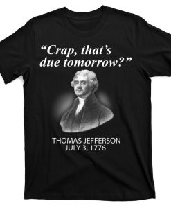 Thomas Jefferson Crap That's Due Tomorrow T-Shirt