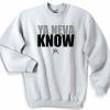 Ya Neva Know YNK Unisex Sweater Sweatshirt