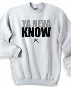 Ya Neva Know YNK Unisex Sweater Sweatshirt