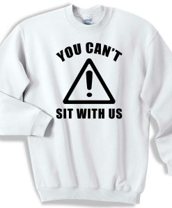 You Cant Sit With Us Sweater Sweatshirt